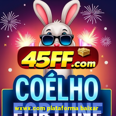 wxwx.com plataforma baixar